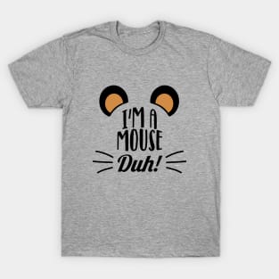 I'm a mouse, duh! T-Shirt